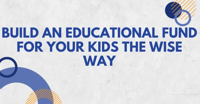 Build an Educational Fund for Your Kids the Wise Way