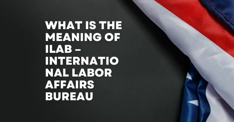 What is the Meaning of ILAB – International Labor Affairs Bureau